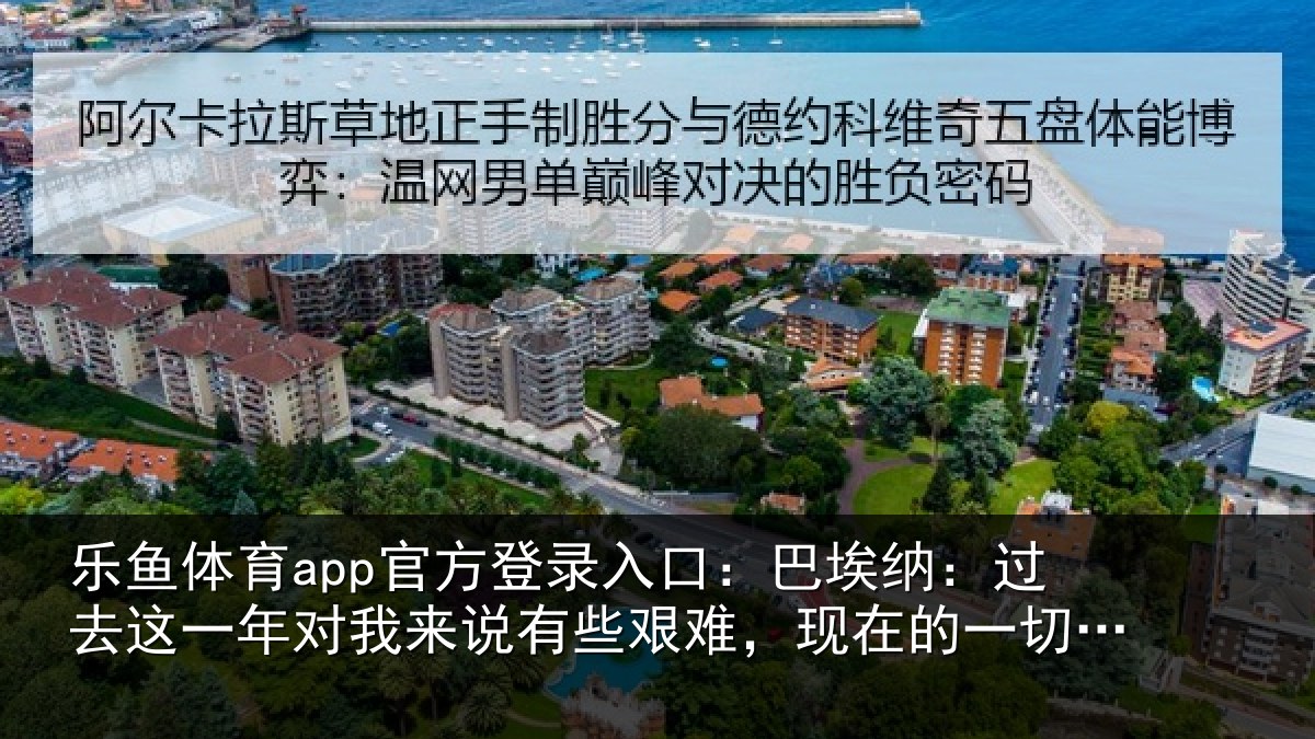 乐鱼体育app官方登录入口：巴埃纳：过去相关情况些艰相关情况值得